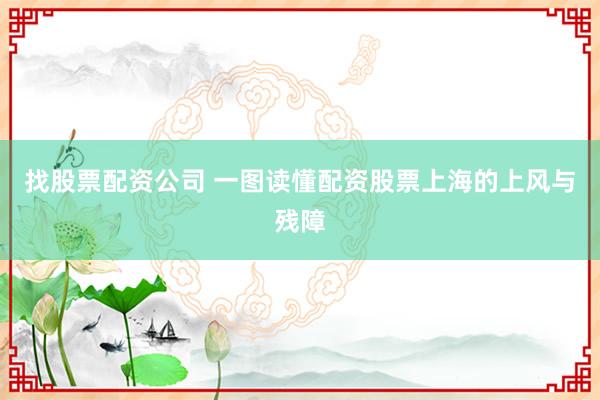 找股票配资公司 一图读懂配资股票上海的上风与残障